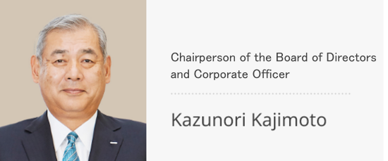 Representative Director, <br>Chairperson of the Board of Directors and Corporate Officer Kazunori Kajimoto